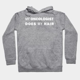 My Oncologist Does My Hair Hoodie